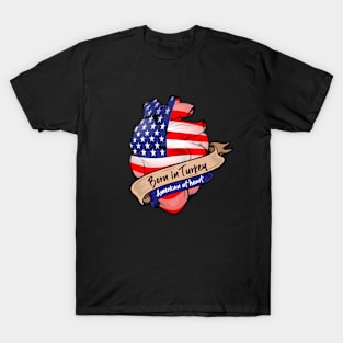 Born in Turkey, American at Heart T-Shirt